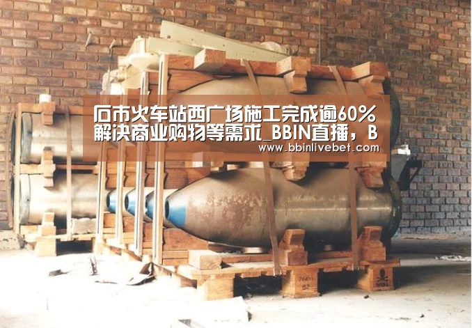 石市火车站西广场施工完成逾60%解决商业购物等需求_BBIN直播,BBIN棋牌,BBIN下载,BBIN捕鱼(图1) BBIN直播,BBIN棋牌,BBIN下载,BBIN捕鱼