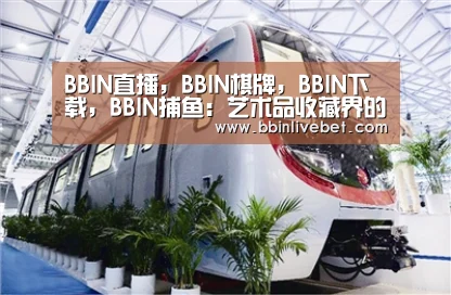 BBIN直播,BBIN棋牌,BBIN下载,BBIN捕鱼:艺术品收藏界的性别不平等作者:未知2015-09-2816:11:00来源:中国网下次去参观艺术博物馆时,你不妨四下张望(图2) BBIN直播,BBIN棋牌,BBIN下载,BBIN捕鱼