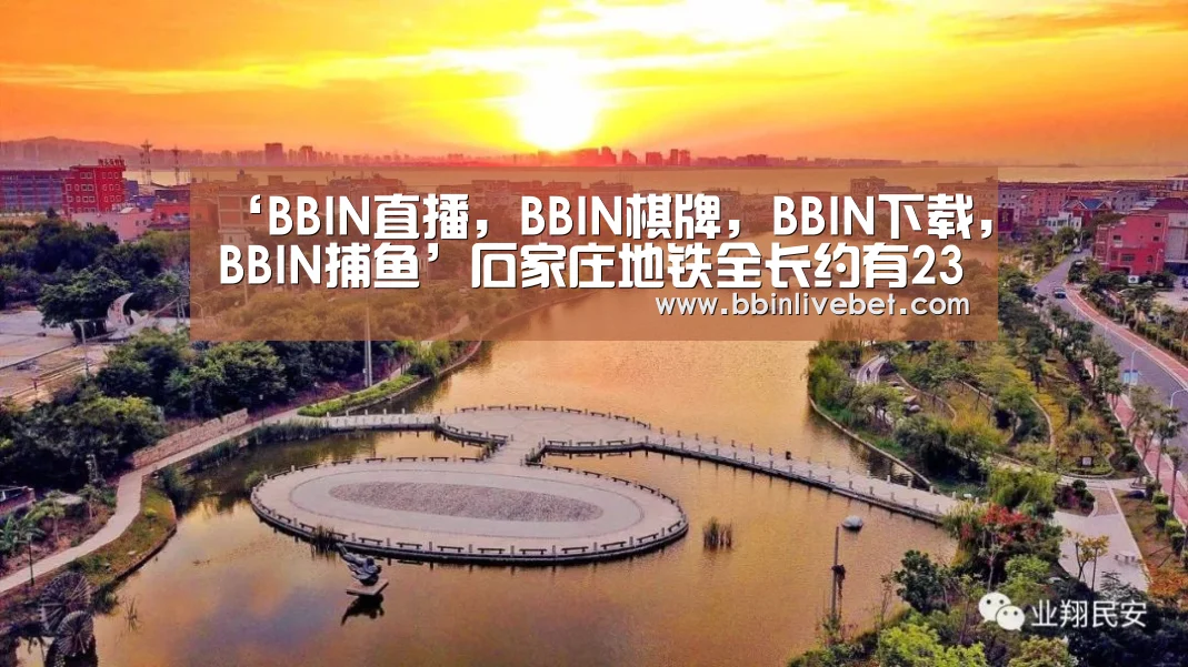 ‘BBIN直播,BBIN棋牌,BBIN下载,BBIN捕鱼’石家庄地铁全长约有23.9公里横跨市中心繁华路段(图1) BBIN直播,BBIN棋牌,BBIN下载,BBIN捕鱼